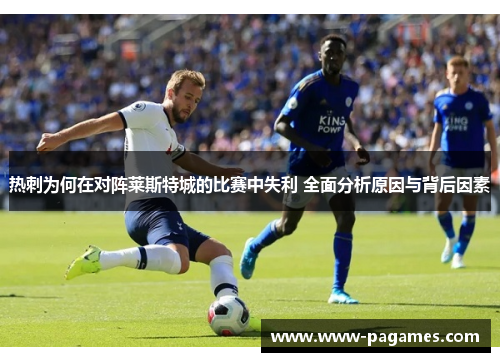 热刺为何在对阵莱斯特城的比赛中失利 全面分析原因与背后因素