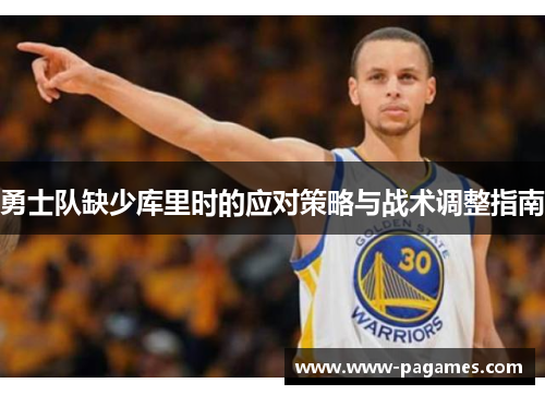 勇士队缺少库里时的应对策略与战术调整指南 勇士队缺少库里时的应对策略与战术调整指南