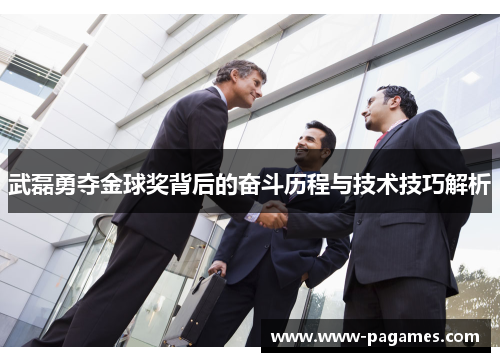 武磊勇夺金球奖背后的奋斗历程与技术技巧解析