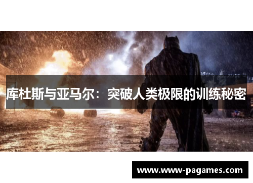 库杜斯与亚马尔:突破人类极限的训练秘密 库杜斯与亚马尔:突破人类极限的训练秘密