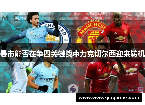曼市能否在争四关键战中力克切尔西迎来转机 曼市能否在争四关键战中力克切尔西迎来转机