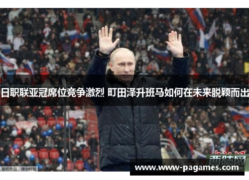日职联亚冠席位竞争激烈 町田泽升班马如何在未来脱颖而出 日职联亚冠席位竞争激烈 町田泽升班马如何在未来脱颖而出