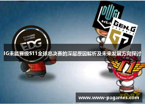 IG未能晋级S11全球总决赛的深层原因解析及未来发展方向探讨 IG未能晋级S11全球总决赛的深层原因解析及未来发展方向探讨