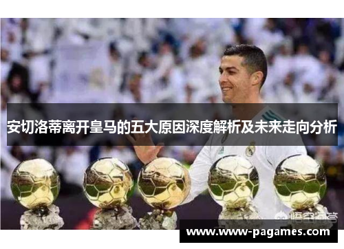 安切洛蒂离开皇马的五大原因深度解析及未来走向分析