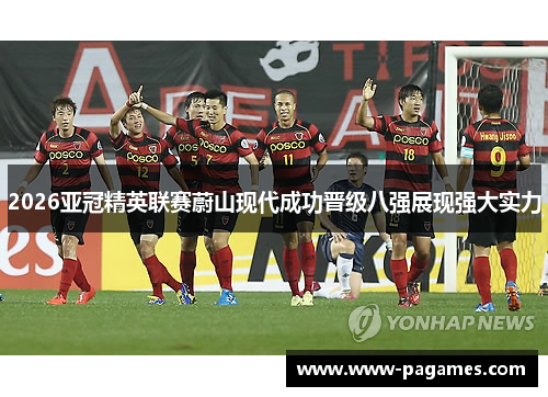 2026亚冠精英联赛蔚山现代成功晋级八强展现强大实力