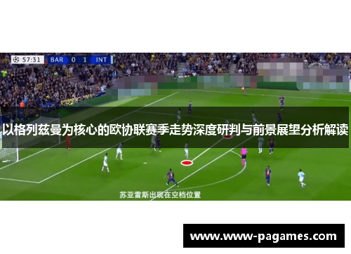 以格列兹曼为核心的欧协联赛季走势深度研判与前景展望分析解读
